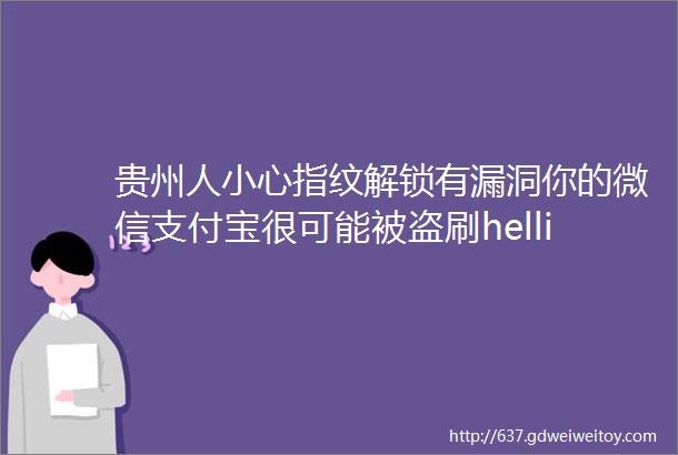 贵州人小心指纹解锁有漏洞你的微信支付宝很可能被盗刷helliphellip赶紧自查